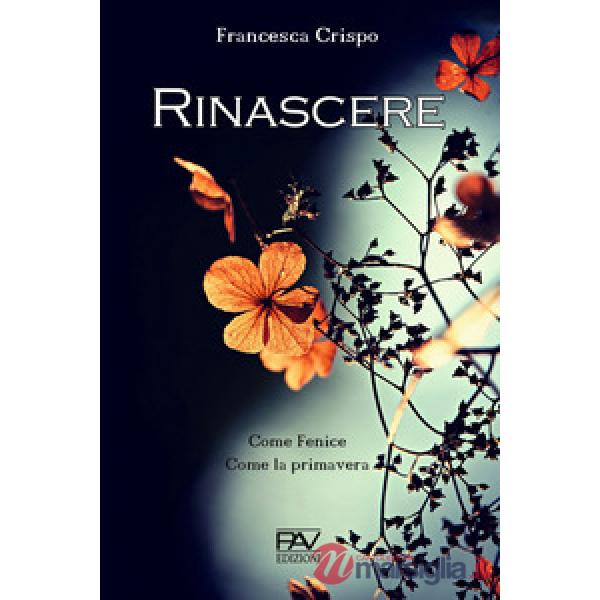 Rinascere. Come Fenice. Come la primavera
