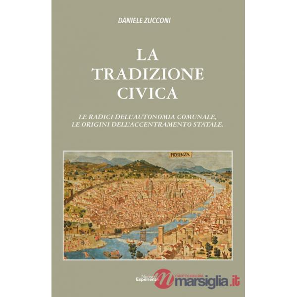 Tradizioni civica. Le radici dell'autonomia comunale, le origini dell'accentramento statale (La)