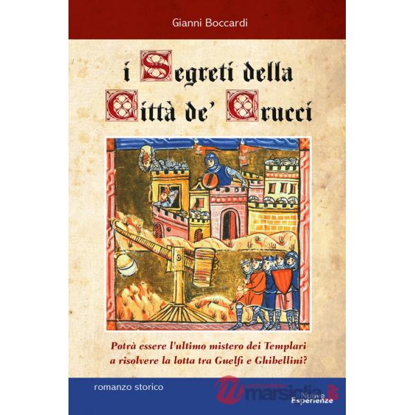 Segreti della Città de' Crucci. Toscana, XIV sec., al culmine della lotta tra Guelfi e Ghibellini, potrà l'ultimo mistero dei Te