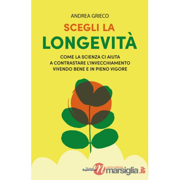 Scegli la longevità. Come la scienza ci aiuta a contrastare l'invecchiamento vivendo bene e in pieno vigore