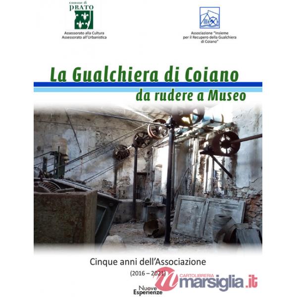 Gualchiera di Coiano da rudere a museo. Cinque anni dell'Associazione (La)
