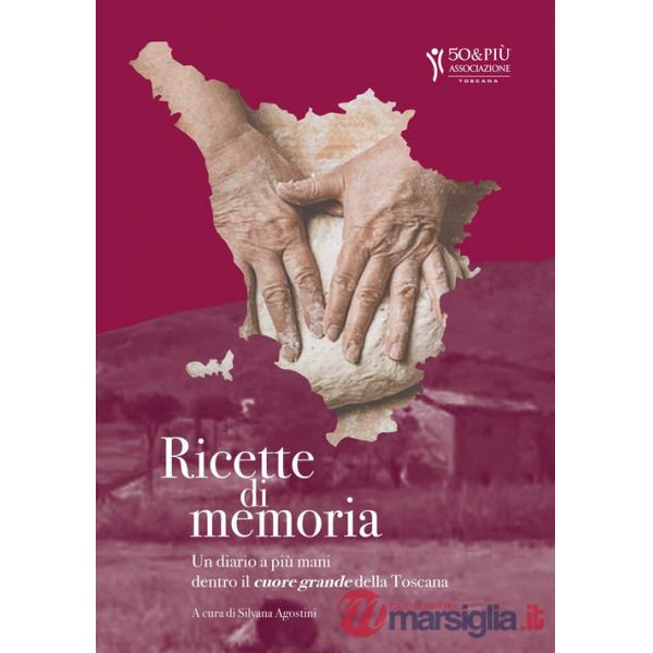 Ricette di memoria. Un diario a più mani dentro il cuore grande della Toscana. Ediz. illustrata