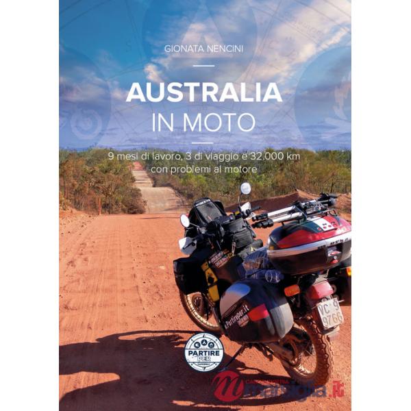 Australia in moto. 9 mesi di lavoro, 3 di viaggio e 32.000 km con problemi al motore. Nuova ediz.