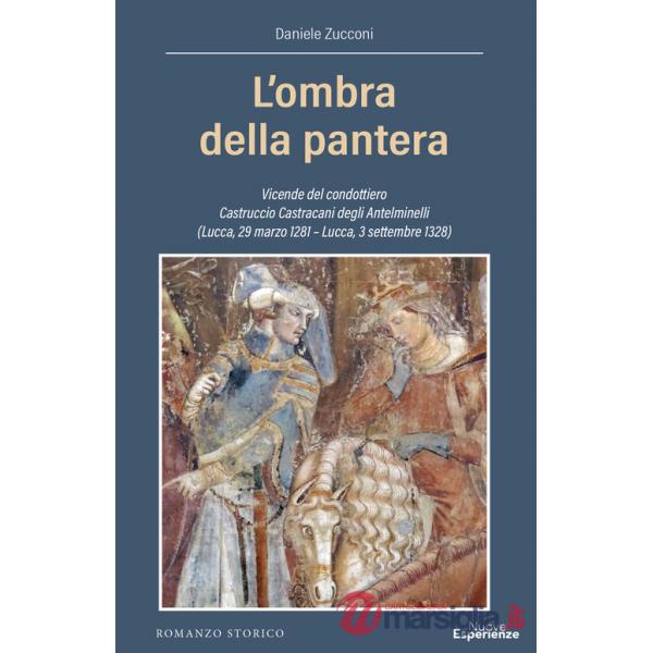 Ombra della pantera. Vicende del condottiero Castruccio Castracani degli Antelminelli (Lucca, 29 marzo 1281-Lucca, 3 settembre 1