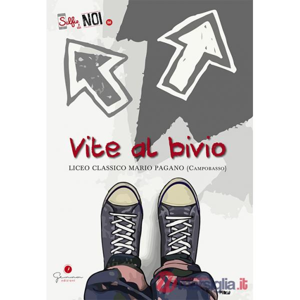 Selfie di noi. Vol. 56: Vite al bivio. Liceo Mario Pagano Campobasso