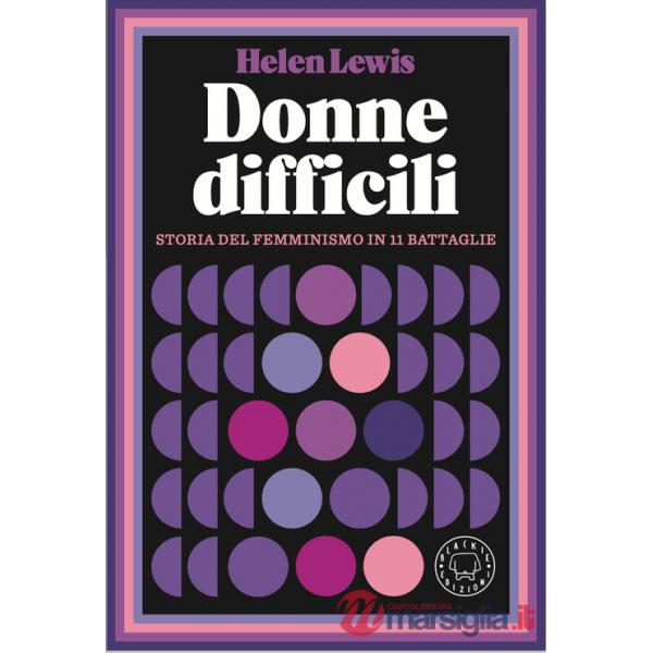 Donne difficili. Storia del femminismo in 11 battaglie