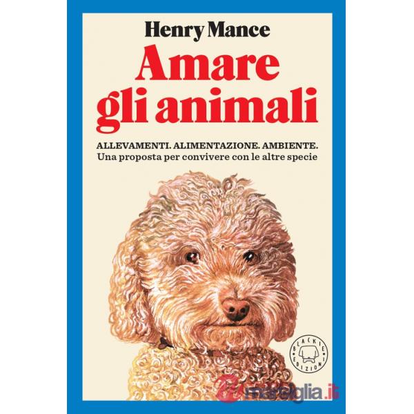 Amare gli animali. Allevamenti, alimentazione, ambiente. Una proposta per convivere con le altre specie