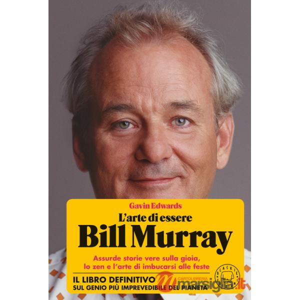 Arte di essere Bill Murray. Assurde storie vere sulla gioia, lo zen e l'arte di imbucarsi alle feste (L')