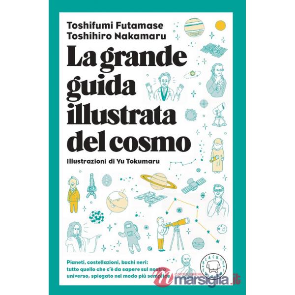 Grande guida illustrata del cosmo. Pianeti, costellazioni, buchi neri: tutto quello che c'è da sapere sul nostro universo spiega