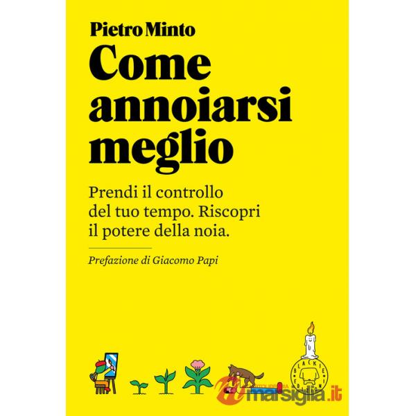 Come annoiarsi meglio. Prendi il controllo del tuo tempo. Riscopri il potere della noia. Nuova ediz.