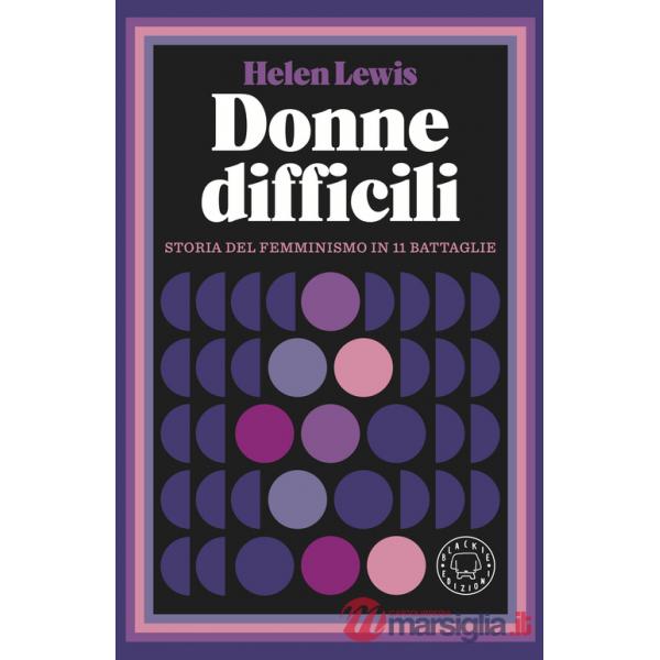 Donne difficili. Storia del femminismo in 11 battaglie