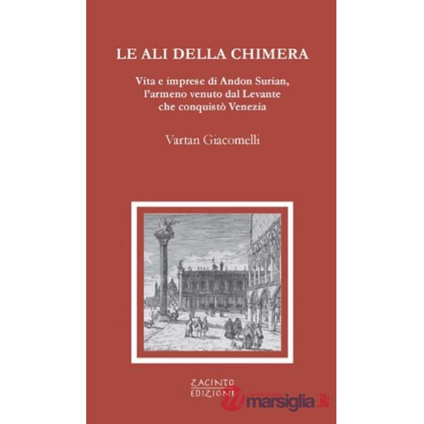 Ali della chimera. Vita e imprese di Andon Surian, l'armeno venuto dal Levante che conquistò Venezia (Le)