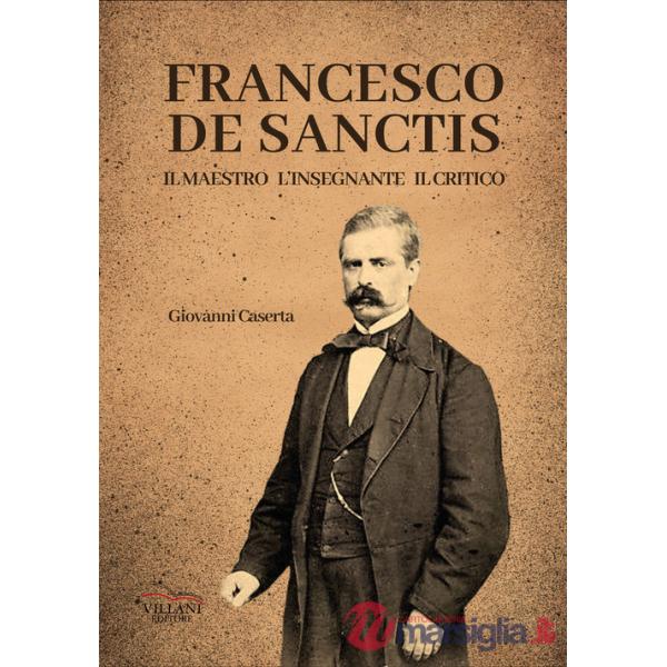 Francesco De Sanctis, il maestro, l'insegnante, il critico
