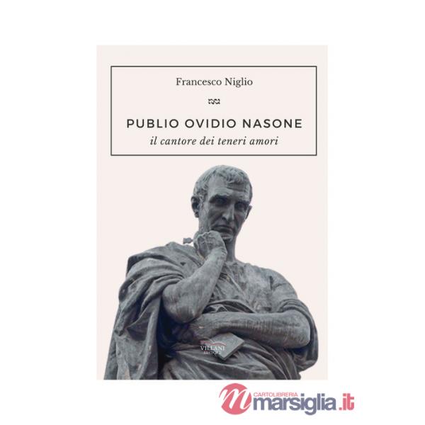 Publio Ovidio Nasone. Il cantore dei teneri amori