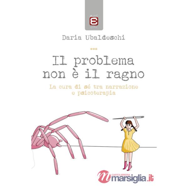 Problema non è il ragno. La cura di sé tra narrazione e psicoterapia (Il)
