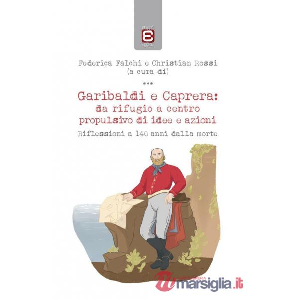 Garibaldi e Caprera: da rifugio a centro propulsivo di idee e azioni. Riflessioni a 140 anni dalla morte
