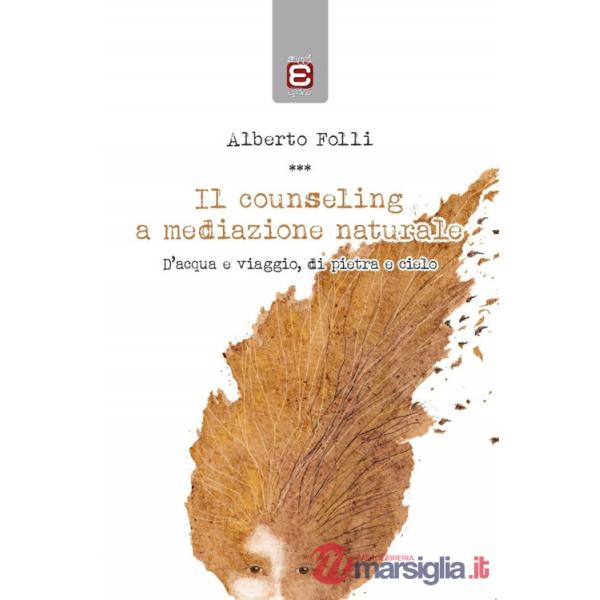 Counseling a mediazione naturale. D'acqua e viaggio, di pietra e cielo (Il)