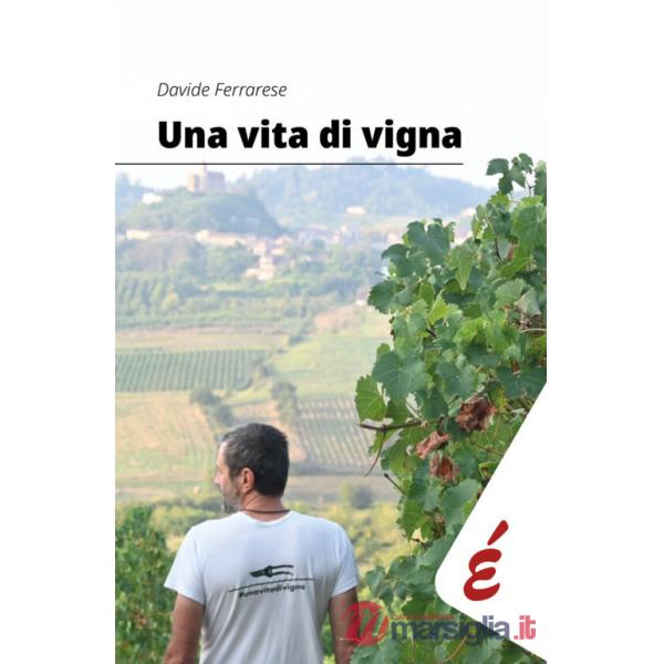 Vita di vigna. Appunti ed esperienze tra vigneti e persone (Una)