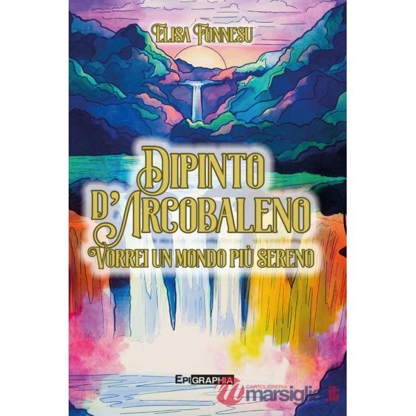 Dipinto d'arcobaleno. Vorrei un mondo più sereno. Ediz. illustrata