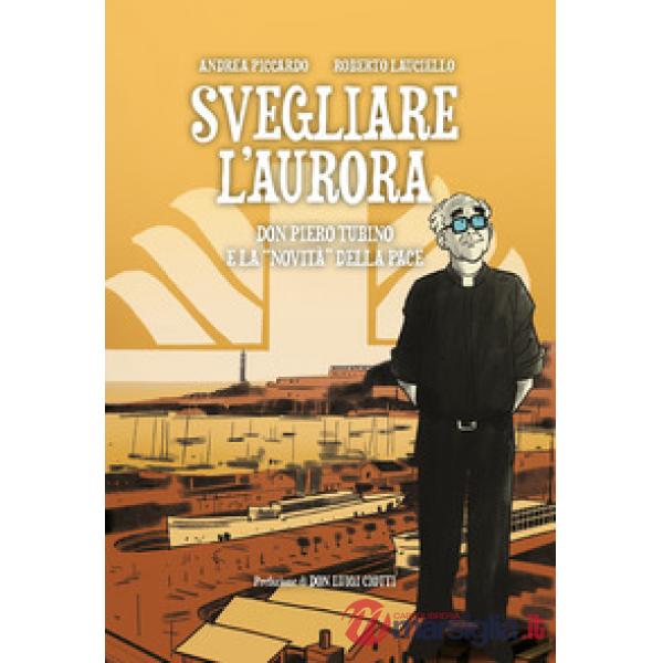 Svegliare l'aurora. Don Piero Tubino e la «novità» della pace