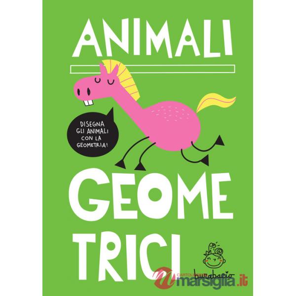 Animali geometrici. Disegna gli animali con la geometria. Ediz. a spirale
