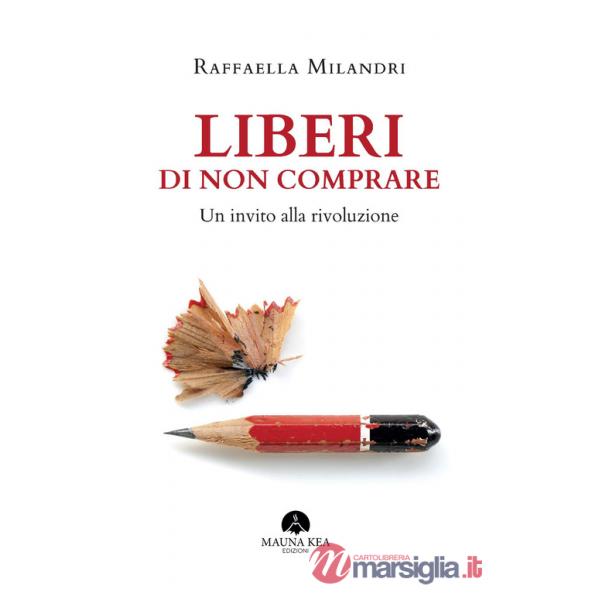 Liberi di non comprare. Un invito alla rivoluzione