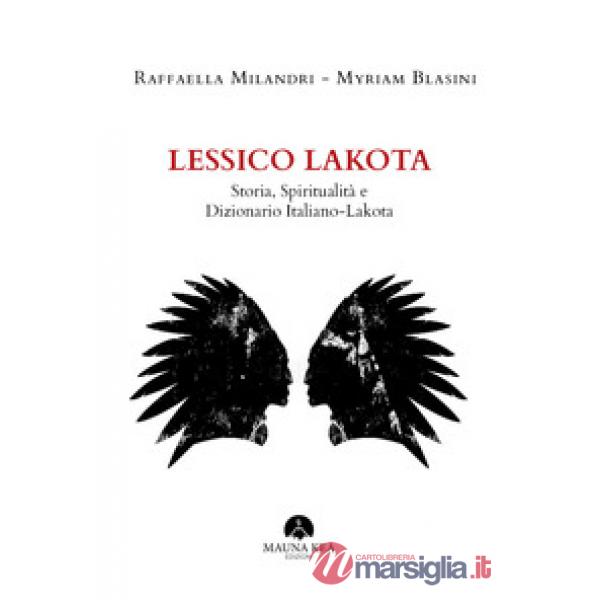 Lessico Lakota. Storia, spiritualità e dizionario Italiano-Lakota