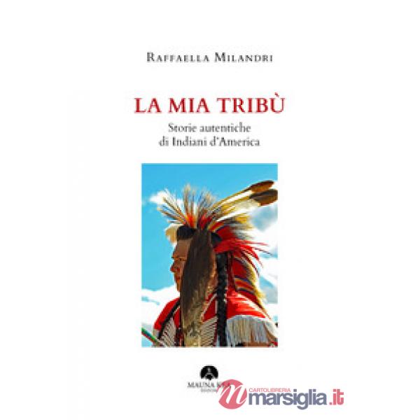Mia tribù. Storie autentiche di indiani d'America (La)