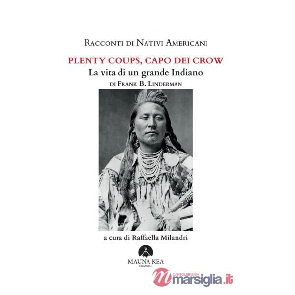 Racconti di nativi americani. Plenty Coups, capo dei Crow. La vita di un grande indiano