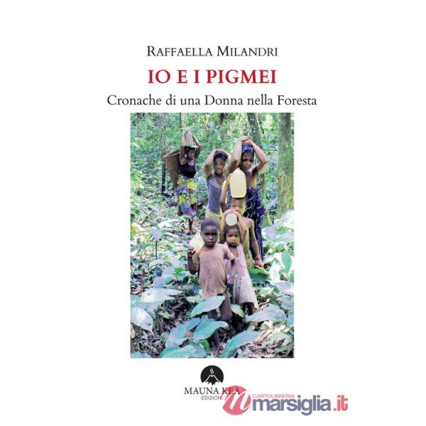 Io e i pigmei. Cronache di una donna nella foresta