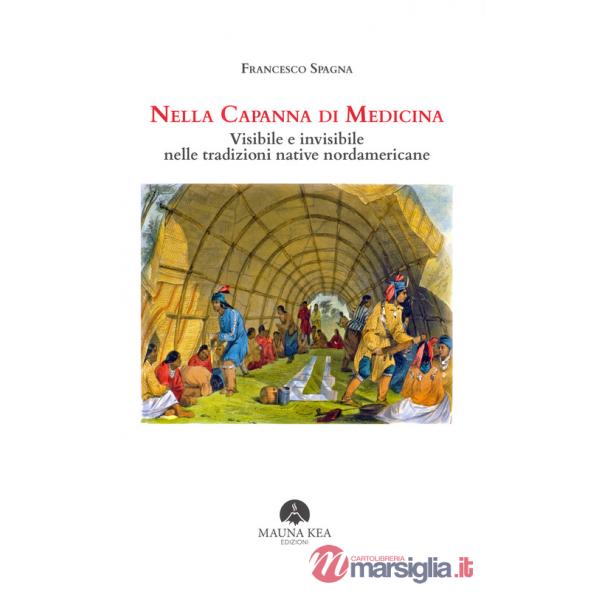 Nella capanna di medicina. Visibile e invisibile nelle tradizioni native nordamericane