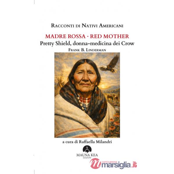 Racconti di nativi americani. Madre Rossa-Red Mother. Pretty Shield, donna-medicina dei Crow