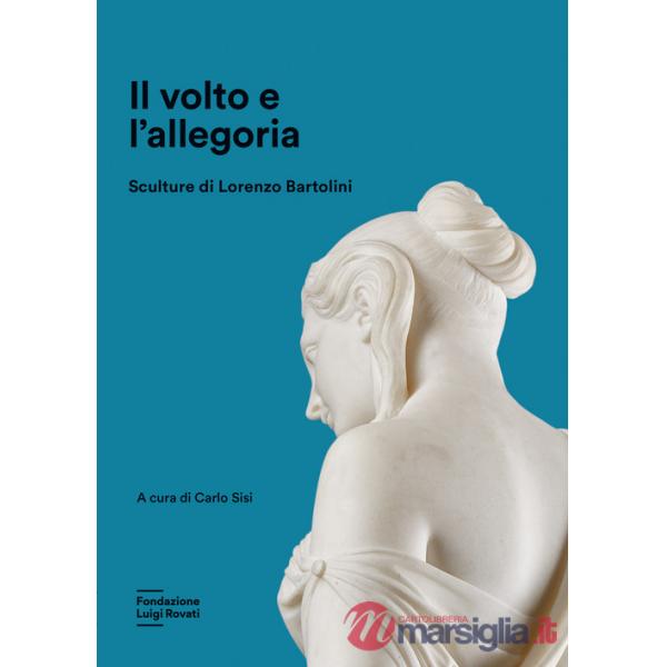 Volto e l'allegoria. Sculture di Lorenzo Bartolini. Ediz. a colori (Il)