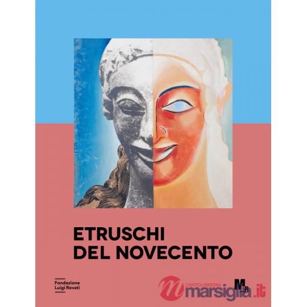 Etruschi del Novecento. Approfondimenti. La ricezione dell'arte etrusca nel Novecento. Ediz. a colori