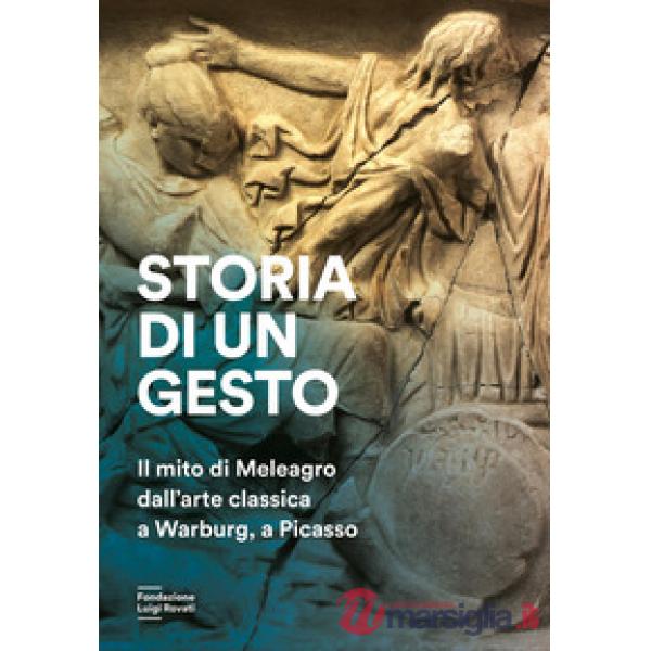 Storia di un gesto. Il mito di Meleagro dall'arte classica a Warburg, a Picasso
