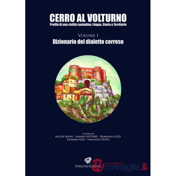 Cerro al Volturno. Profilo di una civiltà contadina: lingua, storia e territorio. Vol. 1: Dizionario del dialetto cerrese