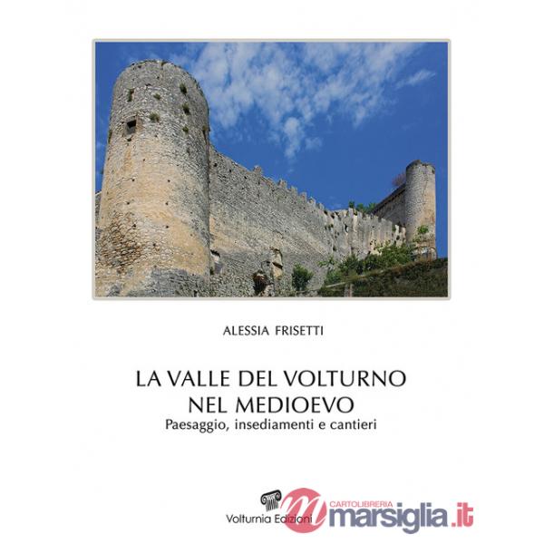 Valle del Volturno nel Medioevo. Paesaggio, insediamenti e cantieri (La)