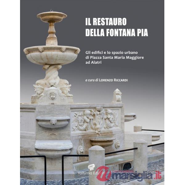 Restauro della fontana Pia. Gli edifici e lo spazio urbano di Santa Maria Maggiore ad Alatri. Ediz. illustrata (Il)