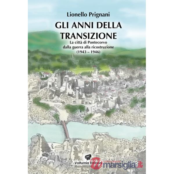 Anni della transizione. La città di Pontecorvo dalla guerra alla ricostruzione (1943-1946) (Gli)