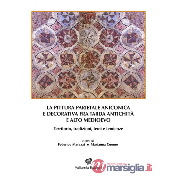 Pittura parietale aniconica e decorativa fra tarda antichità e alto Medioevo. Territorio, tradizioni, temi e tendenze (La)