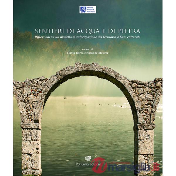 Sentieri di acqua e di pietra. Riflessioni su un modello di valorizzazione del territorio a base culturale