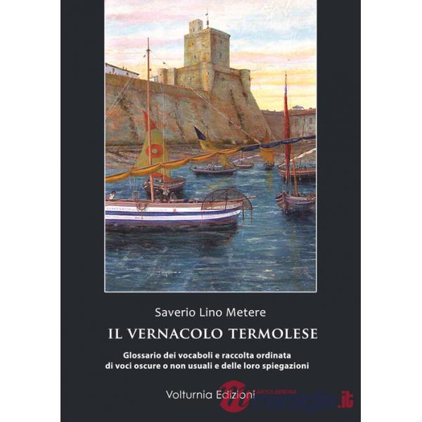 Vernacolo termolese. Glossario dei vocaboli e raccolta di voci oscure o non usuali e delle loro spiegazioni (Il)
