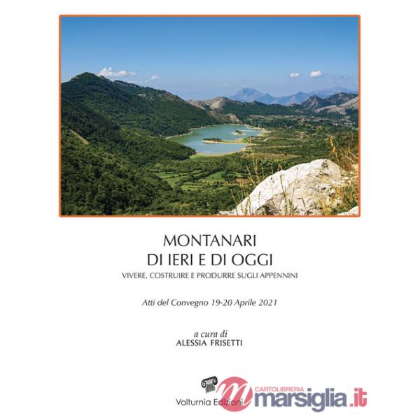 Montanari di ieri e di oggi. Vivere, costruire, e produrre sugli Appennini. Atti del Convegno 19-20 aprile 2021