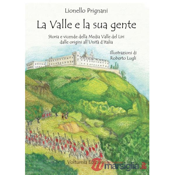 Valle e la sua gente. Storia e vicende della Media Valle del Liri dalle origini all'Unità d'Italia. Nuova ediz. (La)