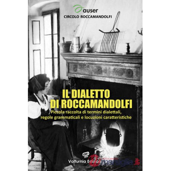Dialetto di Roccamandolfi. Piccola raccolta di termini dialettali, regole grammaticali e locuzioni caratteristiche (Il)