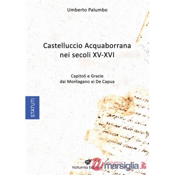 Castelluccio Acquaborrana Nei secoli XV-XVI. Capitoli e grazie dei Montagano e De Capua