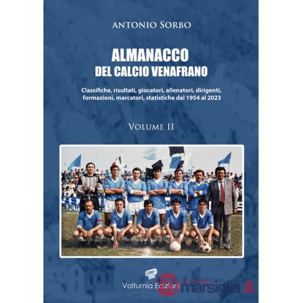 Almanacco del calcio venafrano. Classifiche, risultati, giocatori, allenatori, dirigenti, formazioni, marcatori, statistiche dal
