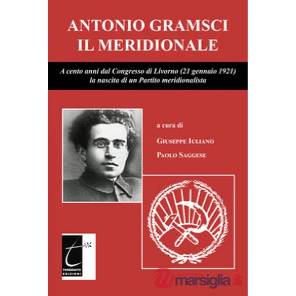 Antonio Gramsci il meridionale. A cento anni dal Congresso di Livorno (21 gennaio 1921) la nascita di un Partito meridionalista