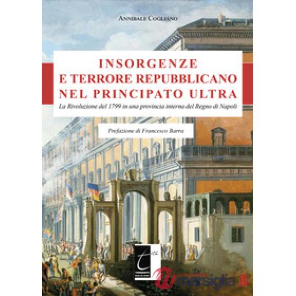 Insorgenze e terrore repubblicano nel principato Ultra. La Rivoluzione del 1799 in una provincia interna del Regno di Napoli