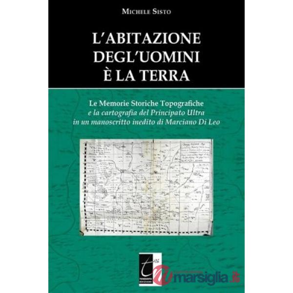 L'abitazione degl'uomini è la terra. Le memorie storiche topografiche e la cartografia del principato Ultra in un manoscritto in